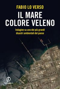 Produktbild: Il mare colore veleno. Indagine su uno dei pi&ugrave; grandi disastri ambientali del paese