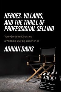 Produktbild: Heroes, Villains, and the Thrill of Professional Selling