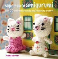 Produktbild: Super-Cute Amigurumi: Over 35 Adorable Animals and Friends to Crochet