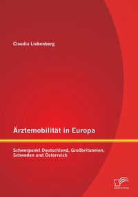 Produktbild: &Auml;rztemobilit&auml;t in Europa: Schwerpunkt Deutschland, Gro&szlig;britannien, Schweden und &Ouml;sterreich