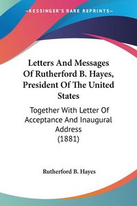 Produktbild: Letters And Messages Of Rutherford B. Hayes, President Of The United States