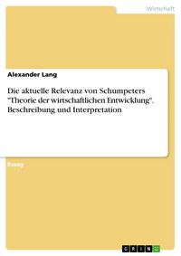 Produktbild: Die aktuelle Relevanz von Schumpeters "Theorie der wirtschaftlichen Entwicklung". Beschreibung und Interpretation