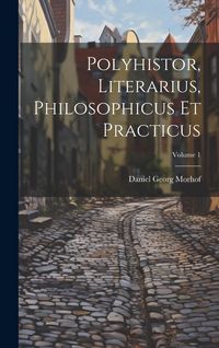 Produktbild: Polyhistor, Literarius, Philosophicus Et Practicus; Volume 1