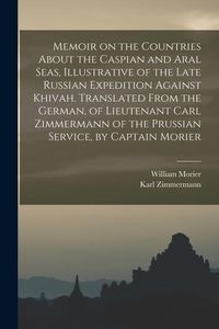 Produktbild: Memoir on the Countries About the Caspian and Aral Seas, Illustrative of the Late Russian Expedition Against Khivah. Translated From the German, of Li