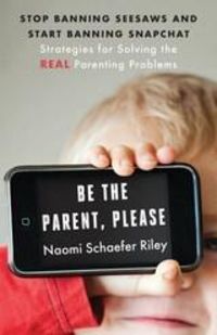 Produktbild: Be the Parent, Please : Stop Banning Seesaws and Start Banning Snapchat: Strategies for Solving the Real Parenting Problems