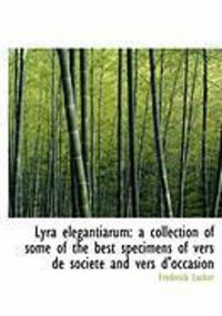 Produktbild: Lyra Elegantiarum: A Collection of Some of the Best Specimens of Vers de Soci T and Vers D'Occasion