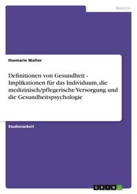 Produktbild: Definitionen von Gesundheit - Implikationen f&uuml;r das Individuum, die medizinisch/pflegerische Versorgung und die Gesundheitspsychologie