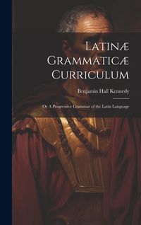 Produktbild: Latin&aelig; Grammatic&aelig; Curriculum; or A Progressive Grammar of the Latin Language
