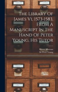 Produktbild: The Library Of James Vi, 1573-1583, From A Manuscript In The Hand Of Peter Young, His Tutor
