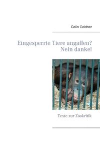 Bild vom Artikel Eingesperrte Tiere angaffen? Nein danke! vom Autor Colin Goldner
