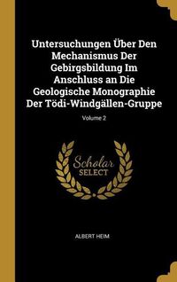 Produktbild: Untersuchungen &Uuml;ber Den Mechanismus Der Gebirgsbildung Im Anschluss an Die Geologische Monographie Der T&ouml;di-Windg&auml;llen-Gruppe; Volume 2