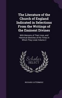 Produktbild: The Literature of the Church of England Indicated in Selections From the Writings of the Eminent Divines: With Memoirs of Their Lives, and Historical