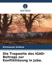 Produktbild: Die Tragweite des IGAD-Beitrags zur Konfliktl&ouml;sung in Juba.