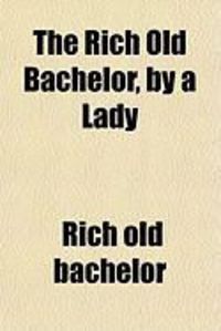 Produktbild: The Rich Old Bachelor, by a Lady