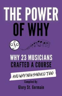 Produktbild: The Power of Why: Why 23 Musicians Crafted a Course and Why You Should Too (The Power of Why Musicians, #2)