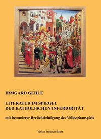 Produktbild: Literatur im Spiegel der Katholischen Inferiorit&auml;t mit besonderer Ber&uuml;cksichtigung des Volksschauspiels