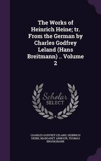 Produktbild: The Works of Heinrich Heine; tr. From the German by Charles Godfrey Leland (Hans Breitmann) .. Volume 2