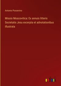 Produktbild: Missio Moscovitica: Ex annuis litteris Societatis Jesu excerpta et adnotationibus illustrata