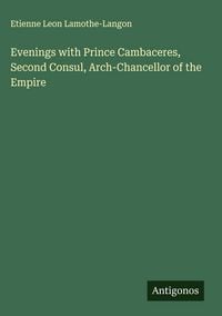 Produktbild: Evenings with Prince Cambaceres, Second Consul, Arch-Chancellor of the Empire