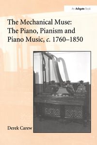 Produktbild: Carew, D: Mechanical Muse: The Piano, Pianism and Piano Musi
