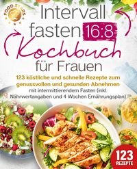 Produktbild: Intervallfasten 16:8 Kochbuch f&uuml;r Frauen: 123 k&ouml;stliche und schnelle Rezepte zum