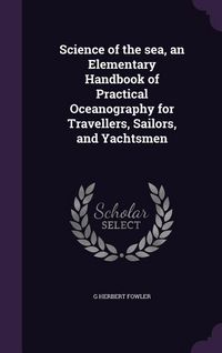 Produktbild: Science of the sea, an Elementary Handbook of Practical Oceanography for Travellers, Sailors, and Yachtsmen