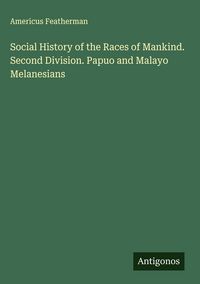 Produktbild: Social History of the Races of Mankind. Second Division. Papuo and Malayo Melanesians
