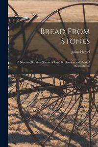 Produktbild: Bread From Stones [microform]: a New and Rational System of Land Fertilization and Physical Regeneration