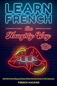 Produktbild: Learn French the Naughty Way - Real-Life French Slang and Swear Words You Don't Learn In The Classroom