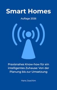 Produktbild: Smart Homes: Praxisnahes Know-how f&uuml;r ein intelligentes Zuhause: Von der Planung bis zur Umsetzung