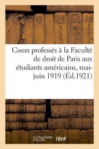 Produktbild: Cours Profess&eacute;s &Agrave; La Facult&eacute; de Droit de Paris Aux &Eacute;tudiants Am&eacute;ricains, Mai-Juin 1919
