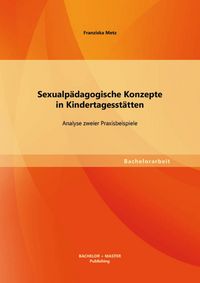 Produktbild: Sexualp&auml;dagogische Konzepte in Kindertagesst&auml;tten: Analyse zweier Praxisbeispiele