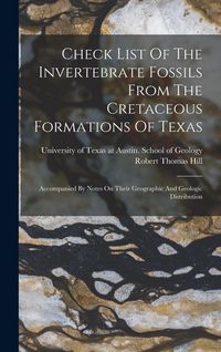 Produktbild: Check List Of The Invertebrate Fossils From The Cretaceous Formations Of Texas: Accompanied By Notes On Their Geographic And Geologic Distribution