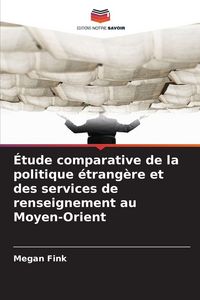 Produktbild: &Eacute;tude comparative de la politique &eacute;trang&egrave;re et des services de renseignement au Moyen-Orient