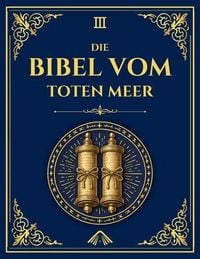 Produktbild: Die Bibel der Schriftrollen vom Toten Meer - Bibliothek von Alexandria-Ausgabe: Biblische Handschriften aus der jud&auml;ischen W&uuml;ste