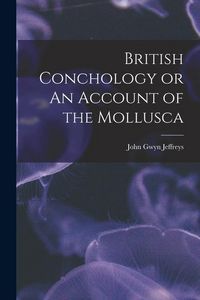 Produktbild: British Conchology or An Account of the Mollusca