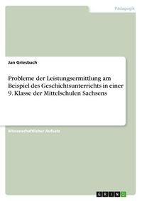 Produktbild: Probleme der Leistungsermittlung am Beispiel des Geschichtsunterrichts in einer 9. Klasse der Mittelschulen Sachsens