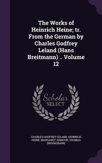 Produktbild: The Works of Heinrich Heine; tr. From the German by Charles Godfrey Leland (Hans Breitmann) .. Volume 12
