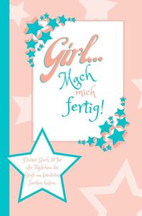 Produktbild: Girl... Mach mich fertig! Dieses Buch ist f&uuml;r alle M&auml;dchen die Spa&szlig; an kreativen Sachen haben.