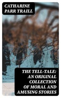 Produktbild: The Tell-Tale: An original collection of moral and amusing stories