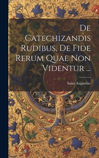 Produktbild: De Catechizandis Rudibus, De Fide Rerum Quae Non Videntur ...