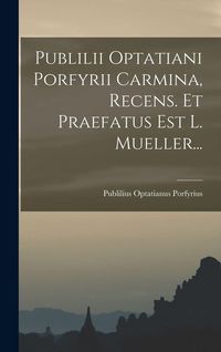 Produktbild: Publilii Optatiani Porfyrii Carmina, Recens. Et Praefatus Est L. Mueller...