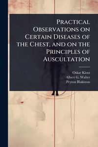 Produktbild: Practical Observations on Certain Diseases of the Chest, and on the Principles of Auscultation