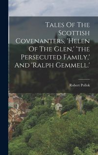 Produktbild: Tales Of The Scottish Covenanters, 'helen Of The Glen, ' 'the Persecuted Family, ' And 'ralph Gemmell.'