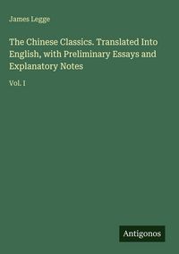 Produktbild: The Chinese Classics. Translated Into English, with Preliminary Essays and Explanatory Notes