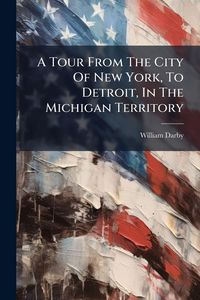 Produktbild: A Tour From The City Of New York, To Detroit, In The Michigan Territory