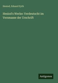 Produktbild: Hesiod's Werke: Verdeutscht im Versmasse der Urschrift