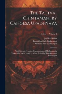 Produktbild: The Tattva-chintamani by Gangesa Upadhyaya; With Extracts From the Commentaries of Mathuranatha Tarkavagisa and of Jayadeva Misra. Edited by Kamakhyan