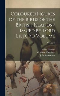 Produktbild: Coloured Figures of the Birds of the British Islands / Issued by Lord Lilford Volume; Volume 6