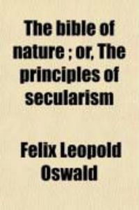 Produktbild: The Bible of Nature; Or, the Principles of Secularism. a Contribution to the Religion of the Future